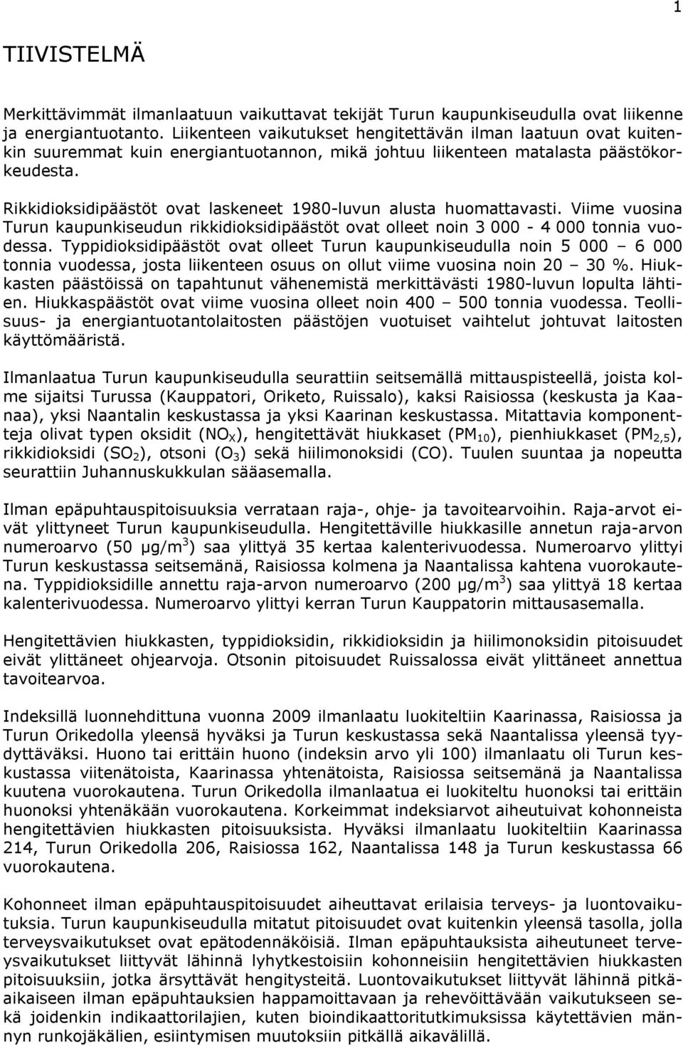 Rikkidioksidipäästöt ovat laskeneet 198-luvun alusta huomattavasti. Viime vuosina Turun kaupunkiseudun rikkidioksidipäästöt ovat olleet noin 3-4 tonnia vuodessa.