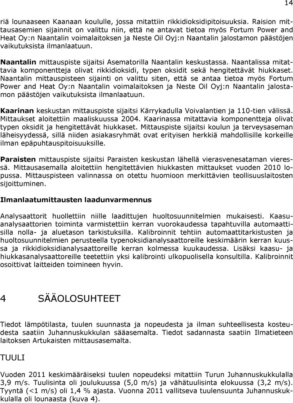 ilmanlaatuun. Naantalin mittauspiste sijaitsi Asematorilla Naantalin keskustassa. Naantalissa mitattavia komponentteja olivat rikkidioksidi, typen oksidit sekä hengitettävät hiukkaset.