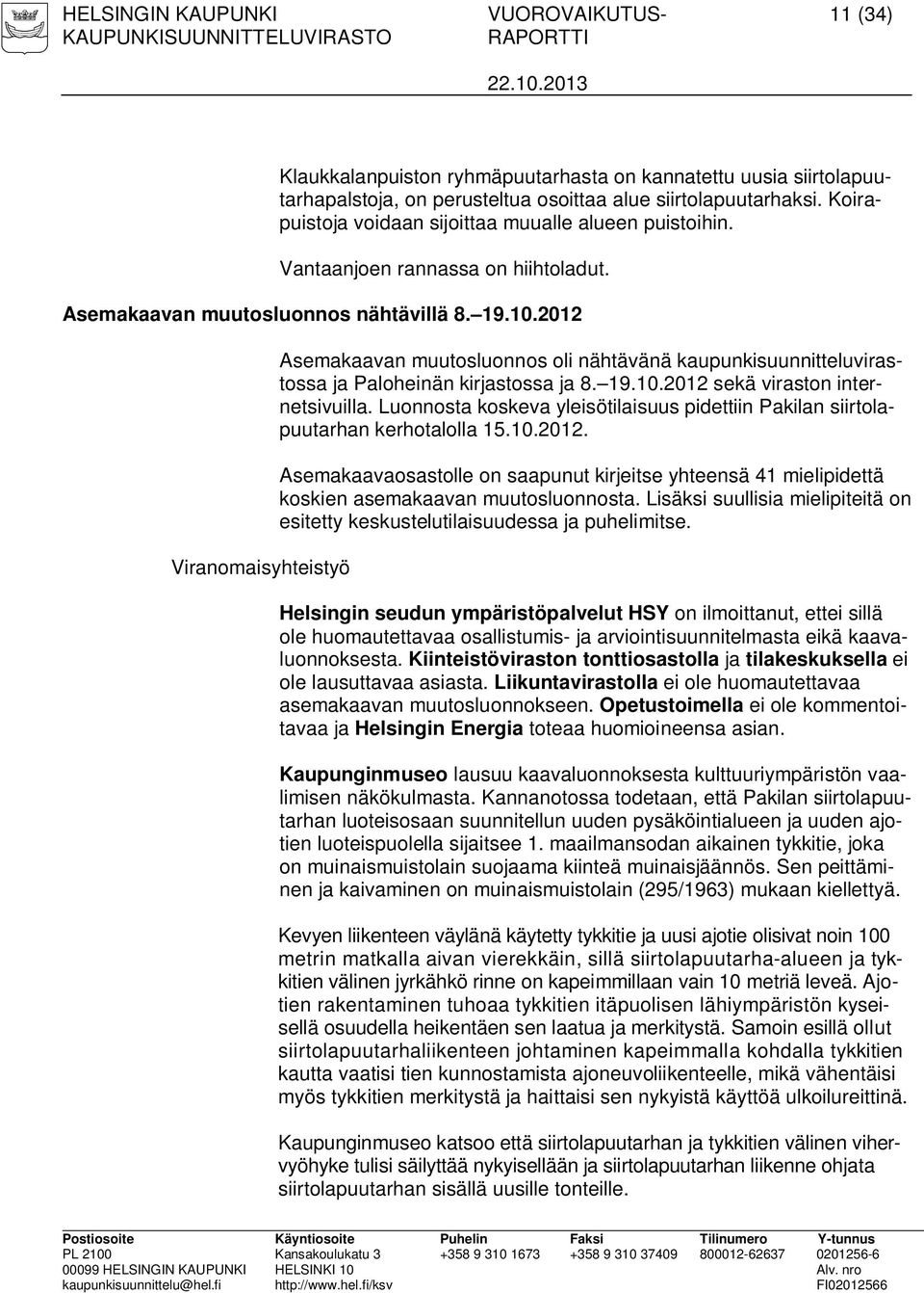2012 Viranomaisyhteistyö Asemakaavan muutosluonnos oli nähtävänä kaupunkisuunnitteluvirastossa ja Paloheinän kirjastossa ja 8. 19.10.2012 sekä viraston internetsivuilla.