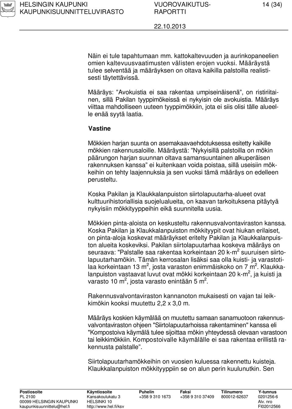 Määräys: Avokuistia ei saa rakentaa umpiseinäisenä, on ristiriitainen, sillä Pakilan tyyppimökeissä ei nykyisin ole avokuistia.