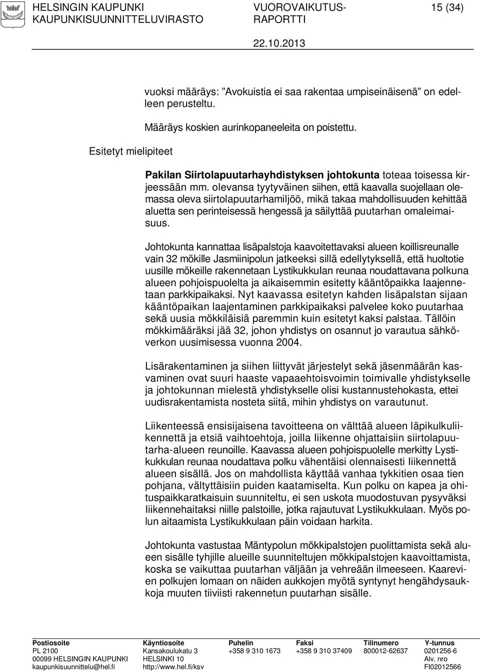 olevansa tyytyväinen siihen, että kaavalla suojellaan olemassa oleva siirtolapuutarhamiljöö, mikä takaa mahdollisuuden kehittää aluetta sen perinteisessä hengessä ja säilyttää puutarhan omaleimaisuus.