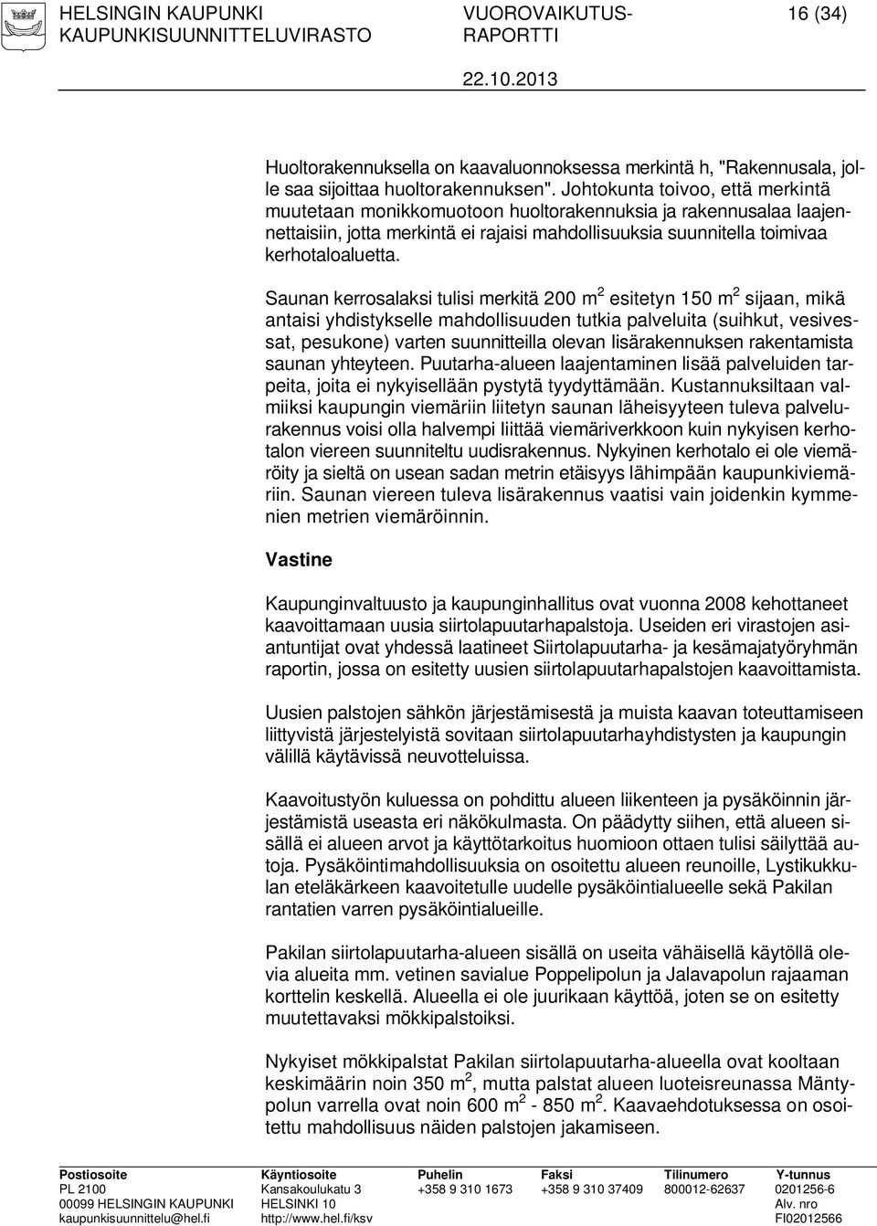 Saunan kerrosalaksi tulisi merkitä 200 m 2 esitetyn 150 m 2 sijaan, mikä antaisi yhdistykselle mahdollisuuden tutkia palveluita (suihkut, vesivessat, pesukone) varten suunnitteilla olevan