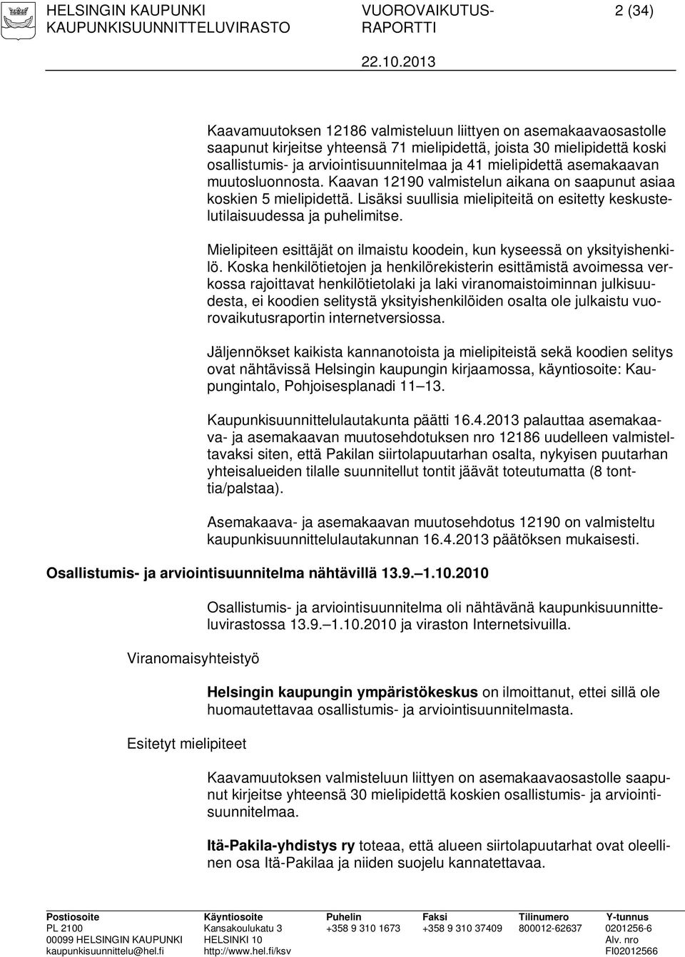 Lisäksi suullisia mielipiteitä on esitetty keskustelutilaisuudessa ja puhelimitse. Mielipiteen esittäjät on ilmaistu koodein, kun kyseessä on yksityishenkilö.