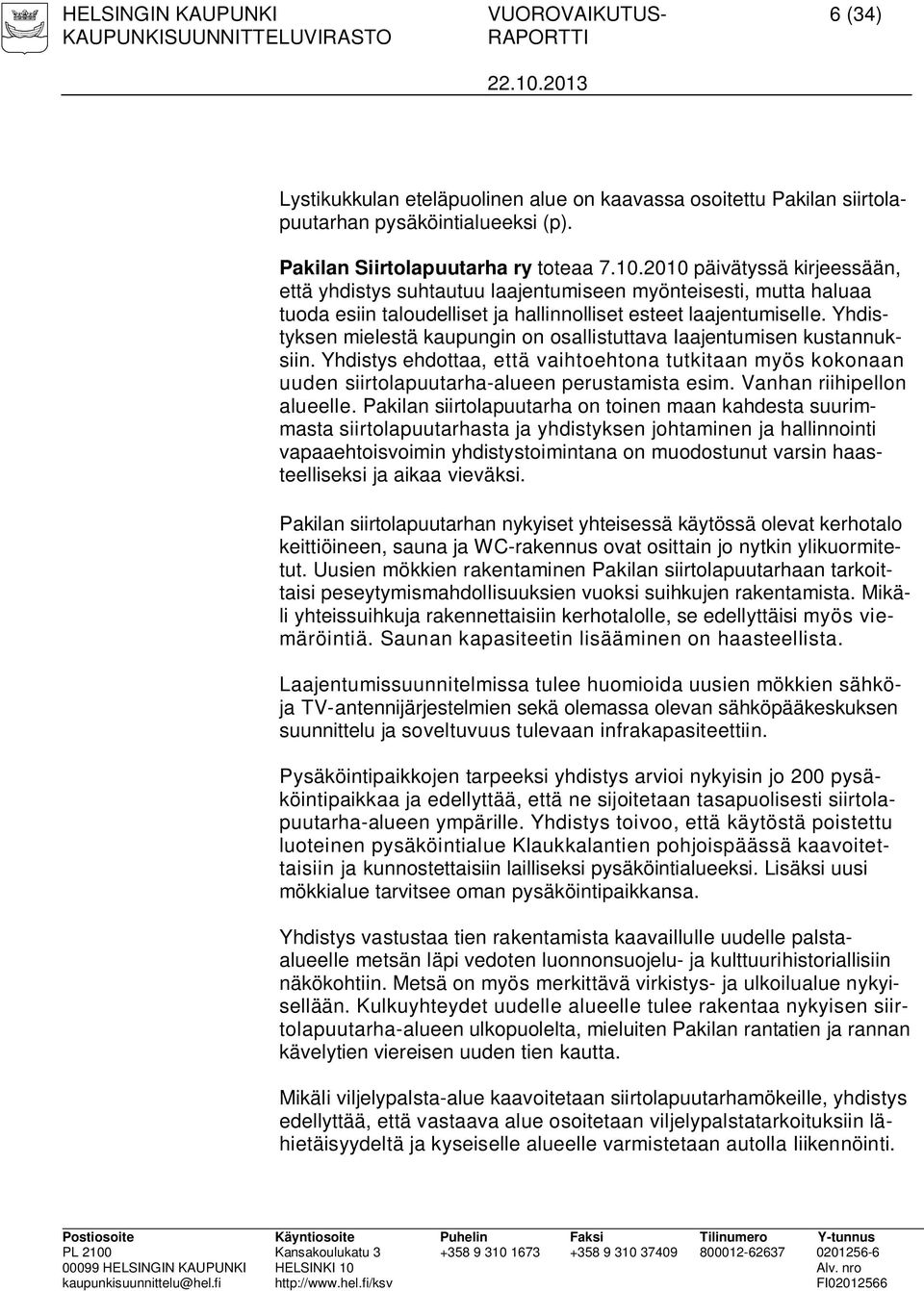Yhdistyksen mielestä kaupungin on osallistuttava Iaajentumisen kustannuksiin. Yhdistys ehdottaa, että vaihtoehtona tutkitaan myös kokonaan uuden siirtolapuutarha-alueen perustamista esim.