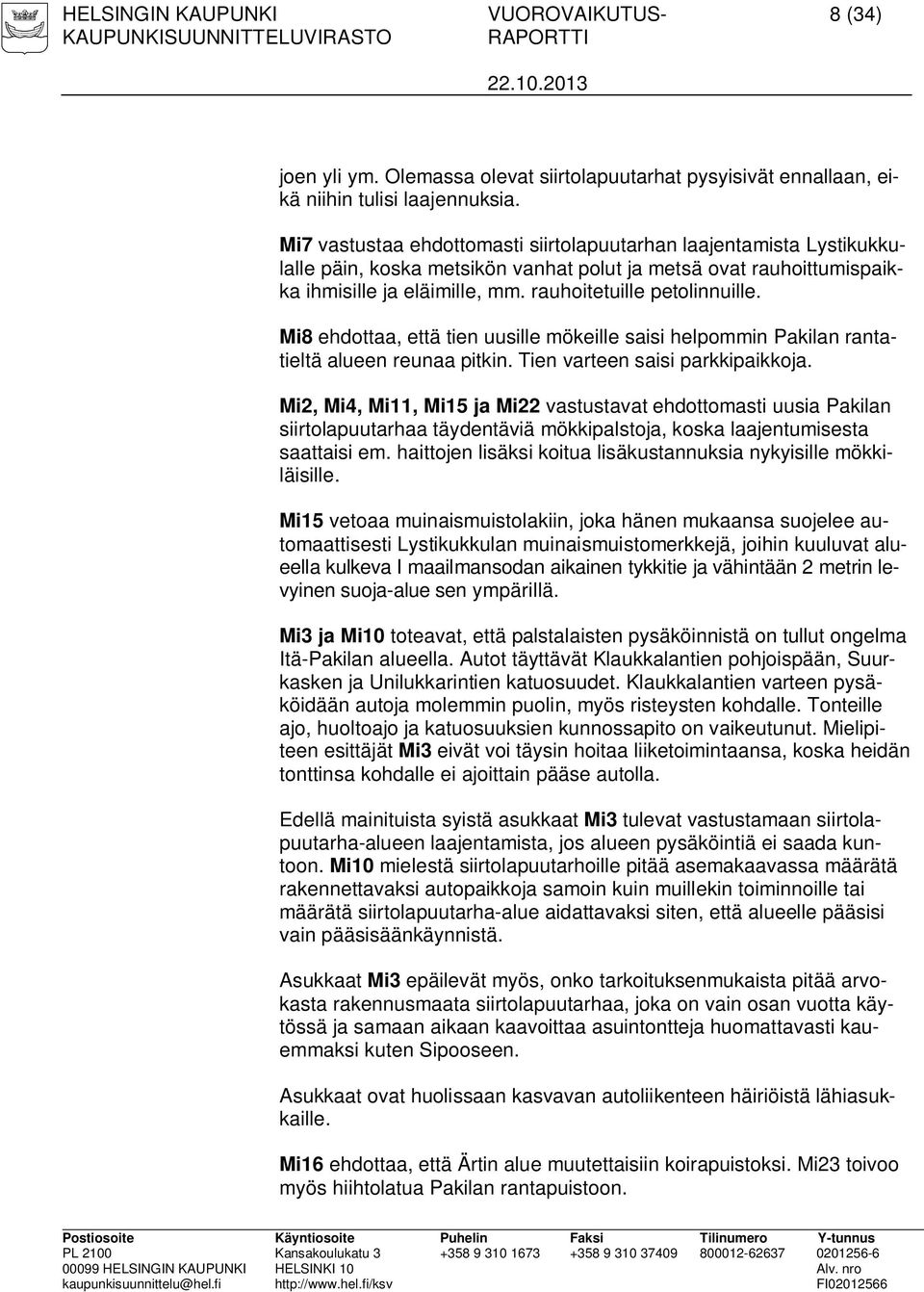 Mi8 ehdottaa, että tien uusille mökeille saisi helpommin Pakilan rantatieltä alueen reunaa pitkin. Tien varteen saisi parkkipaikkoja.