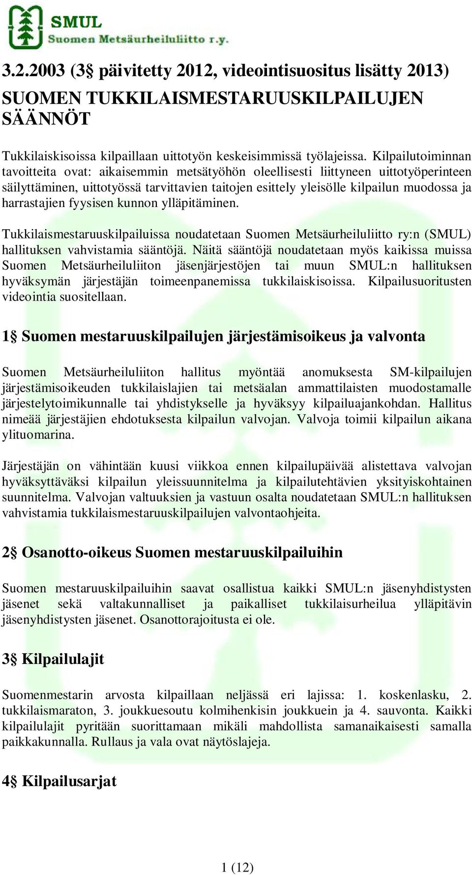 harrastajien fyysisen kunnon ylläpitäminen. Tukkilaismestaruuskilpailuissa noudatetaan Suomen Metsäurheiluliitto ry:n (SMUL) hallituksen vahvistamia sääntöjä.