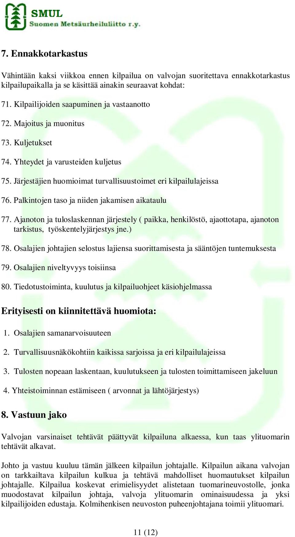 Palkintojen taso ja niiden jakamisen aikataulu 77. Ajanoton ja tuloslaskennan järjestely ( paikka, henkilöstö, ajaottotapa, ajanoton tarkistus, työskentelyjärjestys jne.) 78.