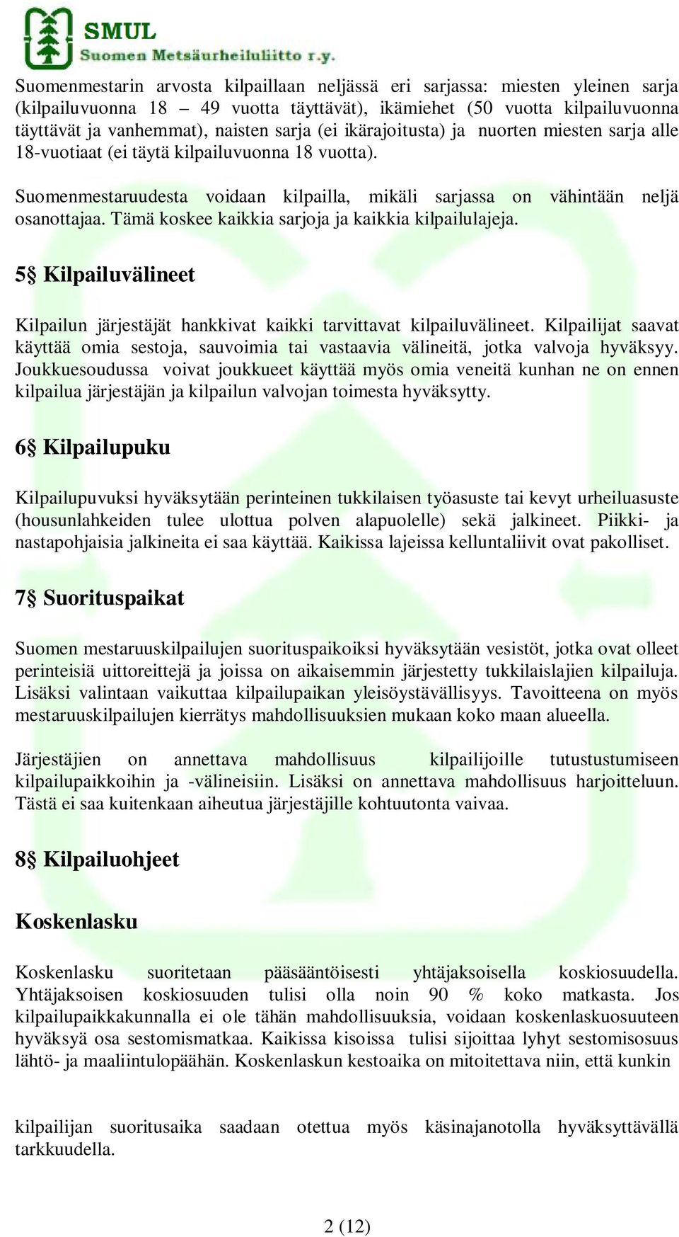Tämä koskee kaikkia sarjoja ja kaikkia kilpailulajeja. 5 Kilpailuvälineet Kilpailun järjestäjät hankkivat kaikki tarvittavat kilpailuvälineet.