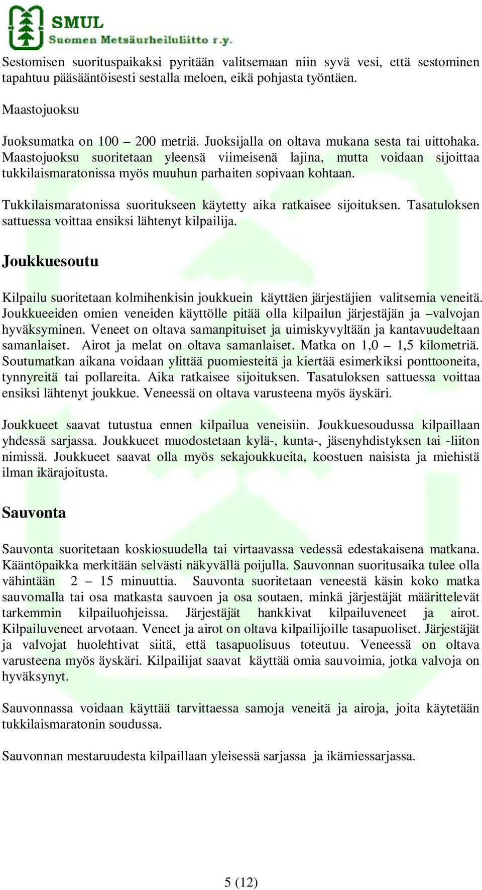 Tukkilaismaratonissa suoritukseen käytetty aika ratkaisee sijoituksen. Tasatuloksen sattuessa voittaa ensiksi lähtenyt kilpailija.
