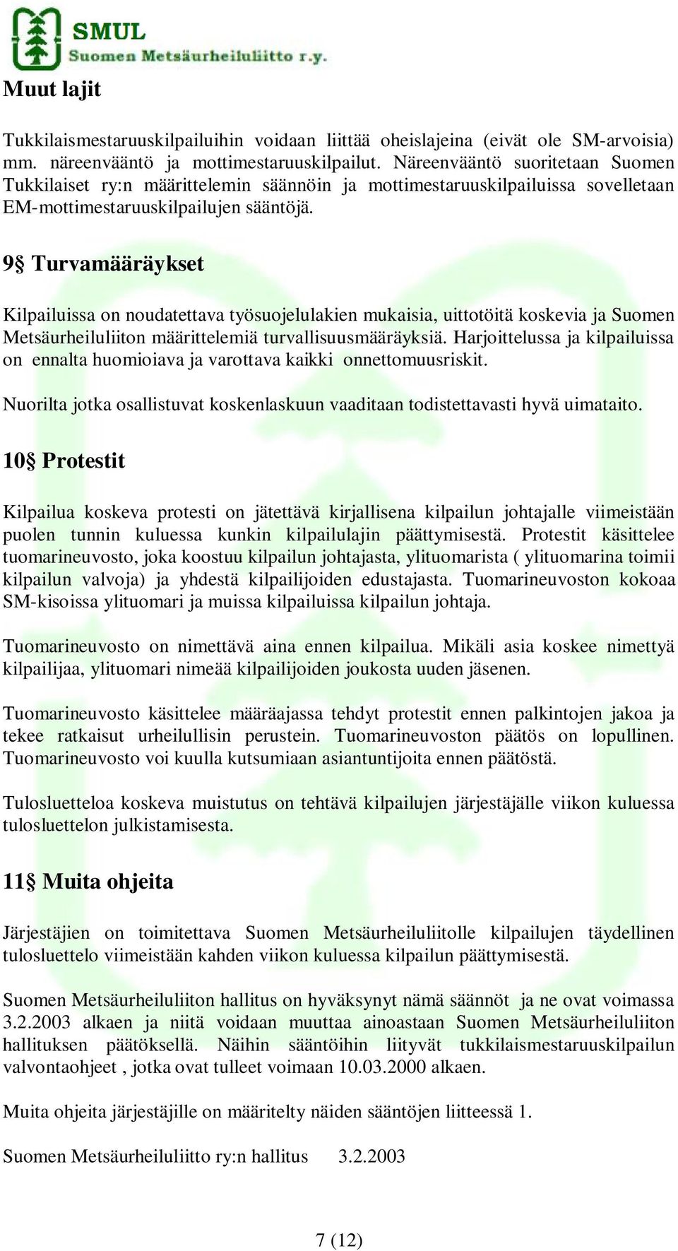 9 Turvamääräykset Kilpailuissa on noudatettava työsuojelulakien mukaisia, uittotöitä koskevia ja Suomen Metsäurheiluliiton määrittelemiä turvallisuusmääräyksiä.