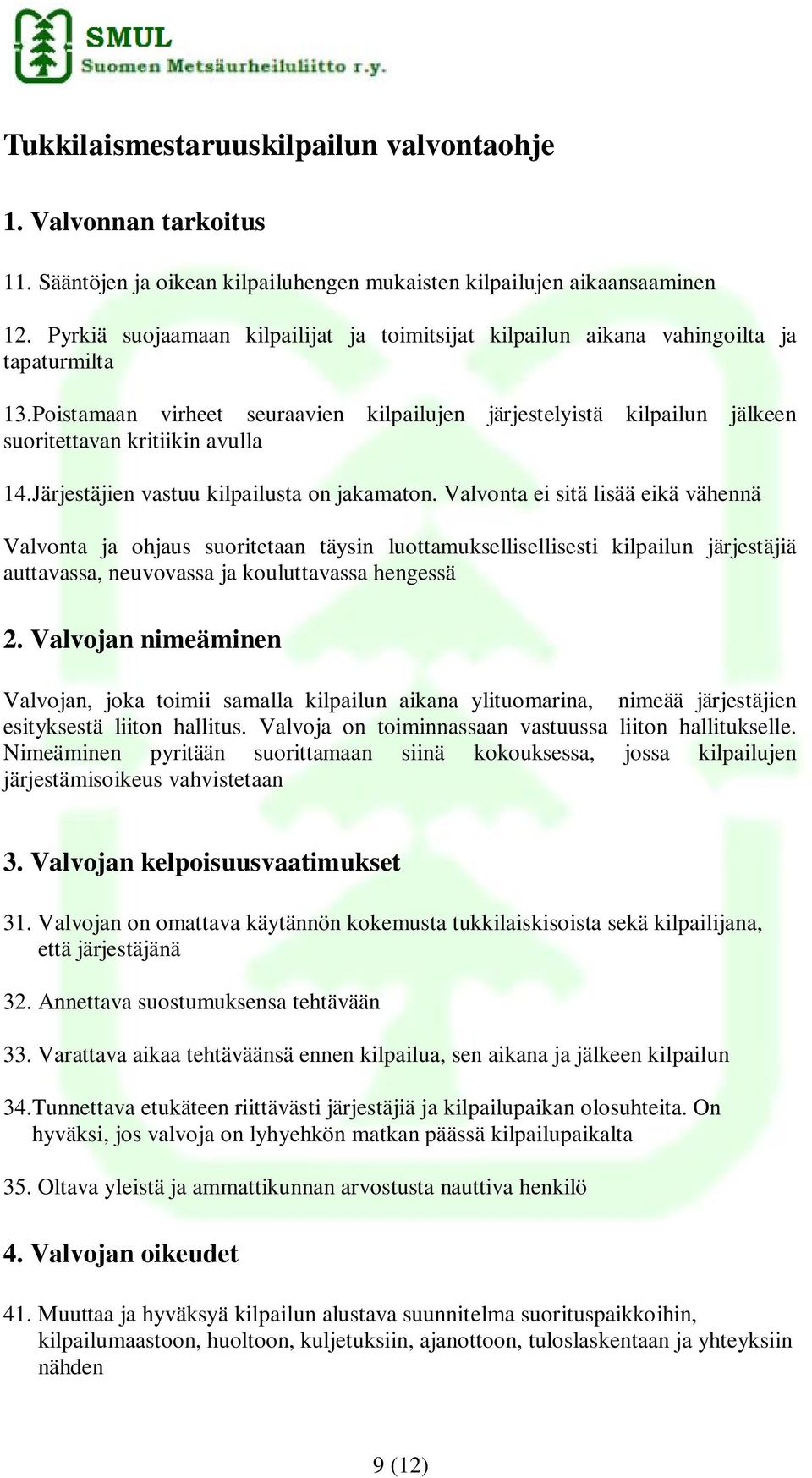 Poistamaan virheet seuraavien kilpailujen järjestelyistä kilpailun jälkeen suoritettavan kritiikin avulla 14.Järjestäjien vastuu kilpailusta on jakamaton.