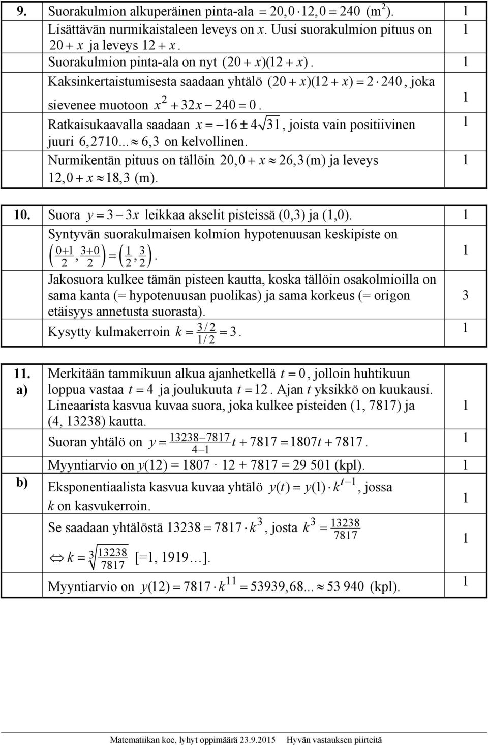 Nurmikentän pituus on tällöin 0,0 x 6,3 (m) ja leveys,0 x 8,3 (m). 0. Suora y3 3x leikkaa akselit pisteissä (0,3) ja (,0). Syntyvän suorakulmaisen kolmion hypotenuusan keskipiste on 0, 30 3,.