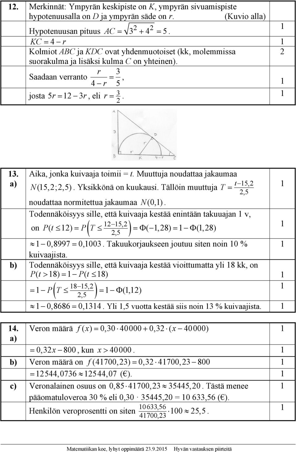 Muuttuja noudattaa jakaumaa t5, N (5, ;,5). Yksikkönä on kuukausi. Tällöin muuttuja T,5 noudattaa normitettua jakaumaa N (0,).