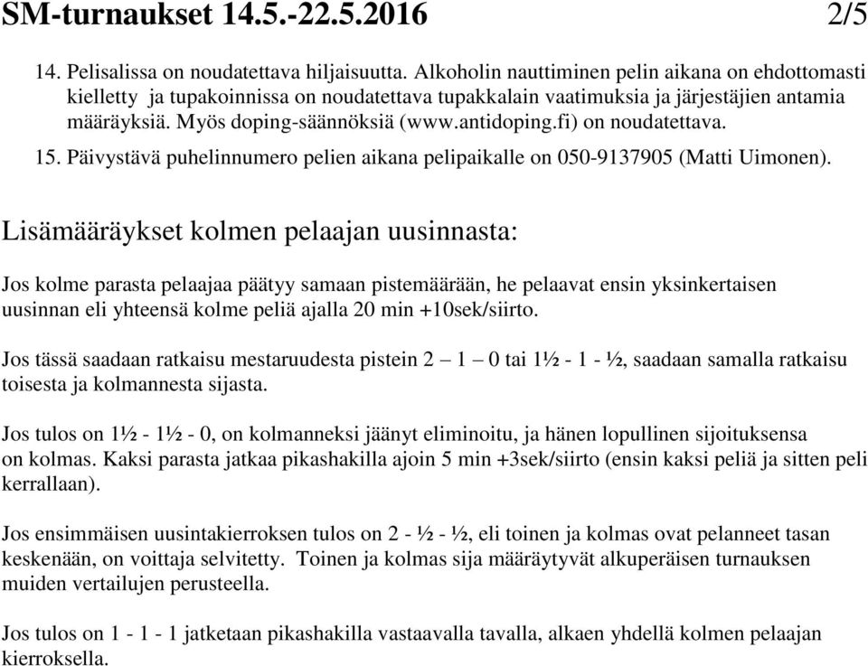 fi) on noudatettava. 15. Päivystävä puhelinnumero pelien aikana pelipaikalle on 050-9137905 (Matti Uimonen).