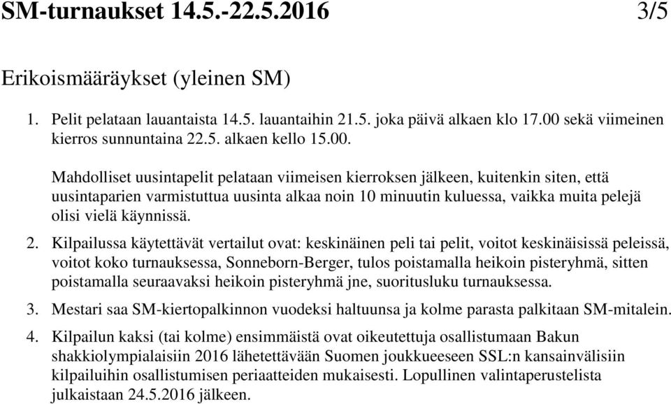 Kilpailussa käytettävät vertailut ovat: keskinäinen peli tai pelit, voitot keskinäisissä peleissä, voitot koko turnauksessa, Sonneborn-Berger, tulos poistamalla heikoin pisteryhmä, sitten poistamalla