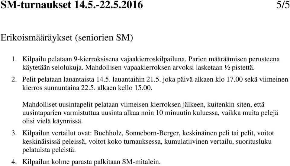 lauantaihin 21.5. joka päivä alkaen klo 17.00 sekä viimeinen kierros sunnuntaina 22.5. alkaen kello 15.00. 3.