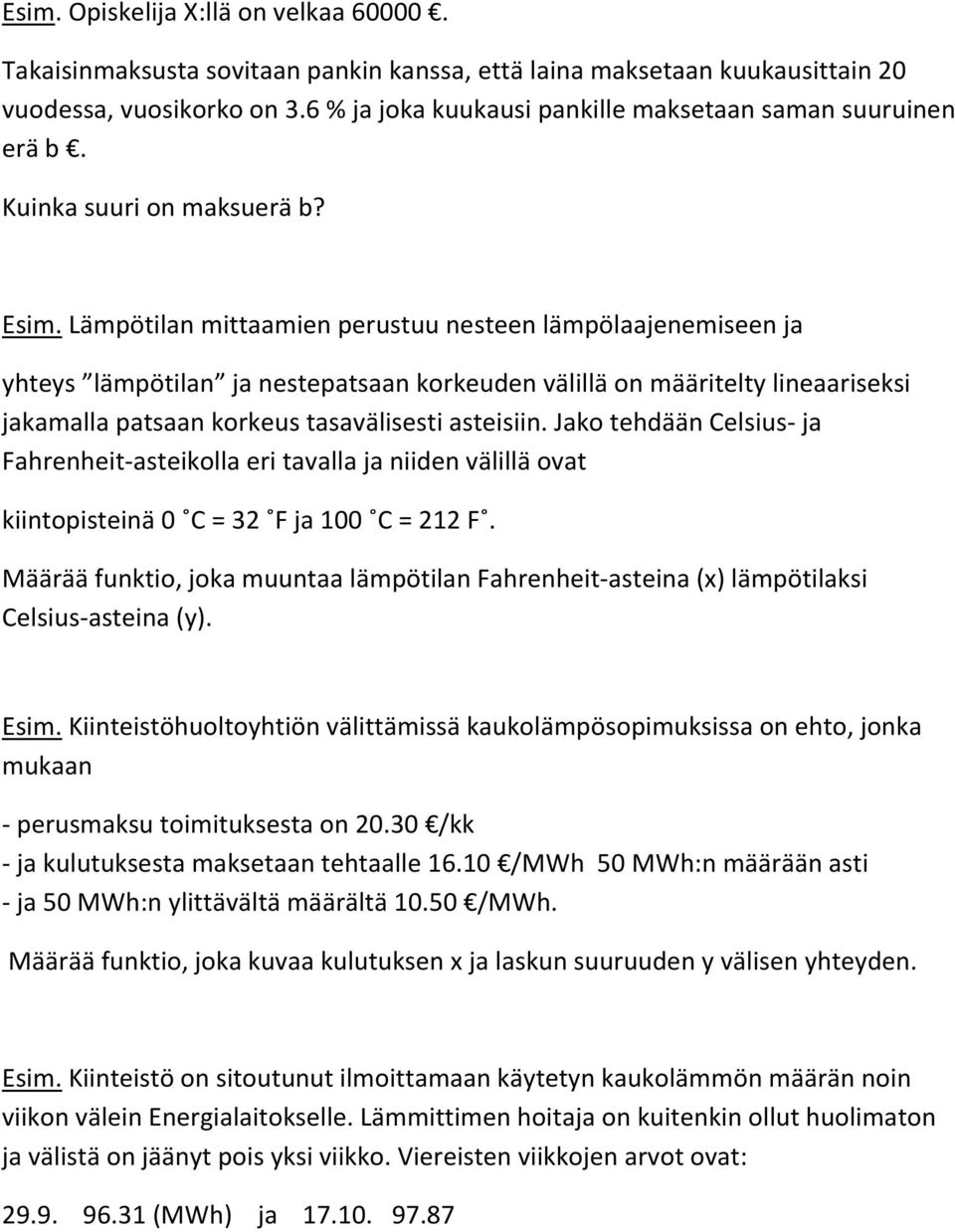 Lämpötilan mittaamien perustuu nesteen lämpölaajenemiseen ja yhteys lämpötilan ja nestepatsaan korkeuden välillä on määritelty lineaariseksi jakamalla patsaan korkeus tasavälisesti asteisiin.