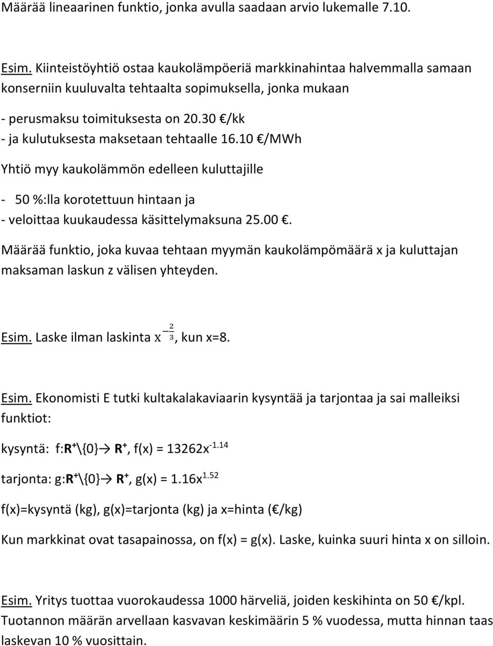30 /kk - ja kulutuksesta maksetaan tehtaalle 16.10 /MWh Yhtiö myy kaukolämmön edelleen kuluttajille - 50 %:lla korotettuun hintaan ja - veloittaa kuukaudessa käsittelymaksuna 25.00.