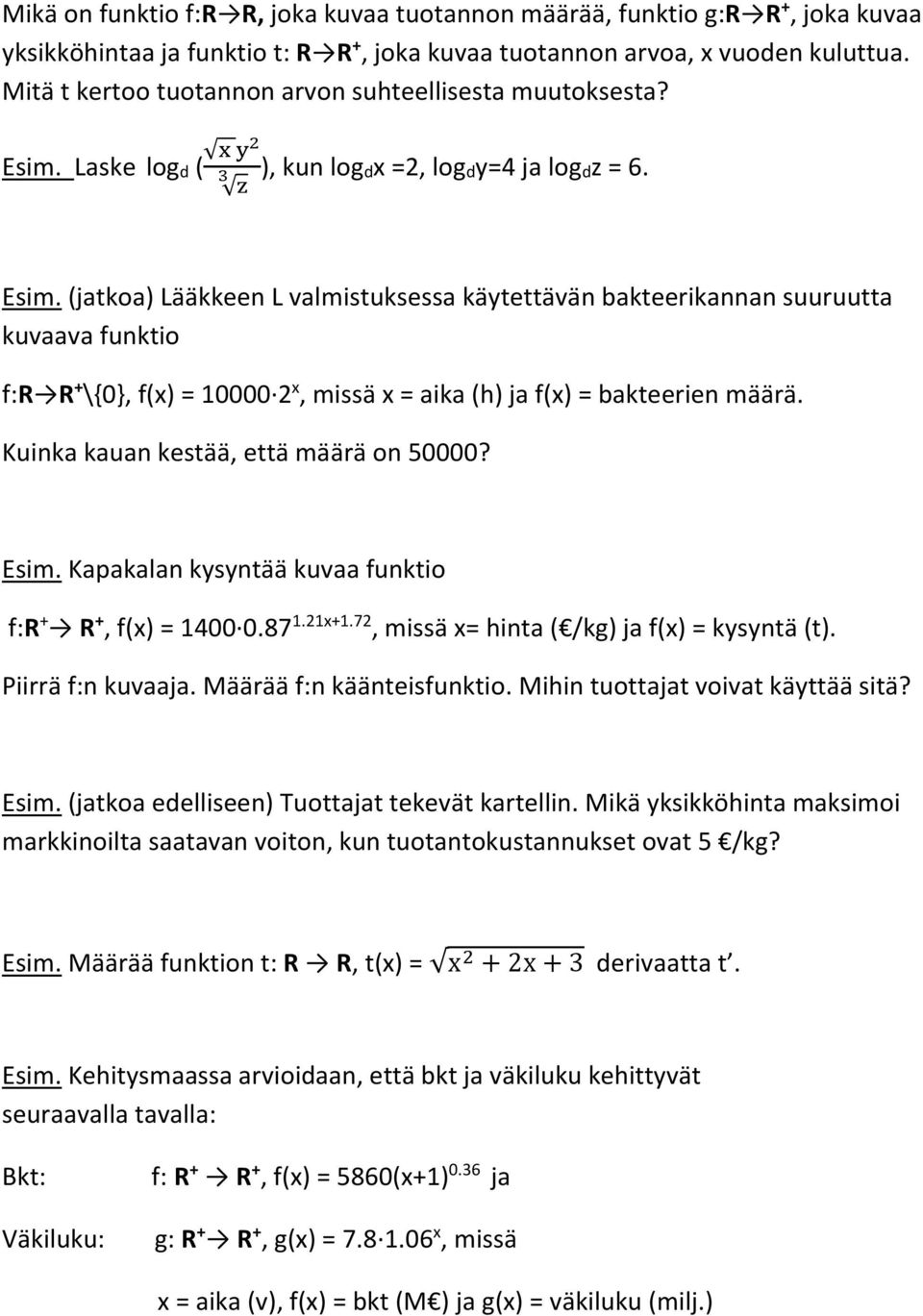 (jatkoa) Lääkkeen L valmistuksessa käytettävän bakteerikannan suuruutta kuvaava funktio f:r R + \{0}, f(x) = 10000 2 x, missä x = aika (h) ja f(x) = bakteerien määrä.