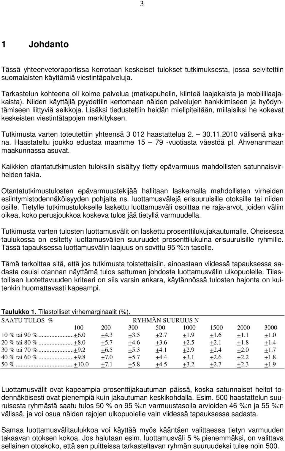 Niiden käyttäjiä pyydettiin kertomaan näiden palvelujen hankkimiseen ja hyödyntämiseen liittyviä seikkoja.