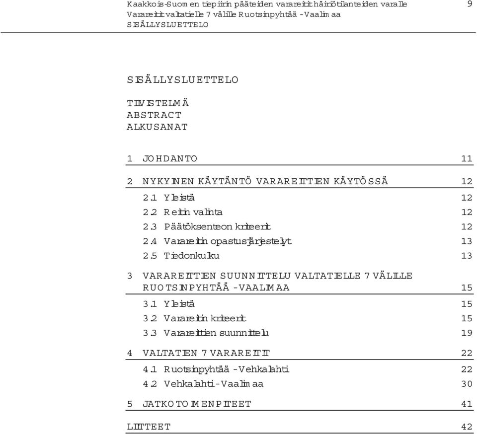 4 Varareitin opastusjärjestelyt 13 2.5 Tiedonkulku 13 3 VARAREITTIEN SUUNNITTELU VALTATIELLE 7 VÄLILLE RUOTSINPYHTÄÄ -VAALIMAA 15 3.1 Yleistä 15 3.
