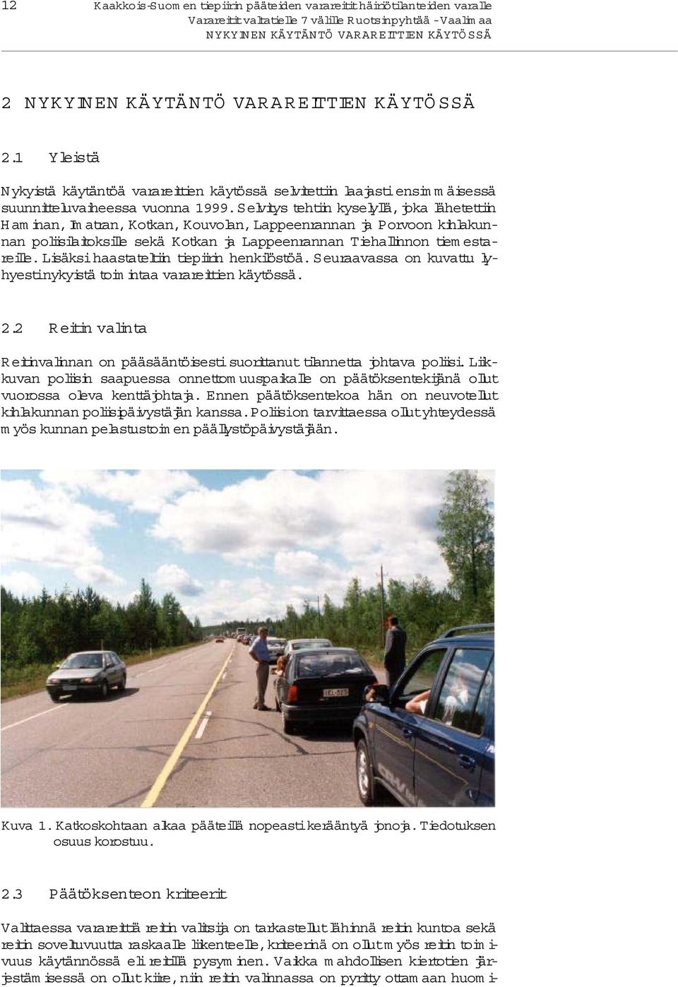Selvitys tehtin kysely lä,joka lähetettin Ham inan,im atran,kotkan,kouvolan,lappeenrannan ja Porvoon kihlakunnan polisilaitoksile sekä Kotkan ja Lappeenrannan Tieha linnon tiem estareile.