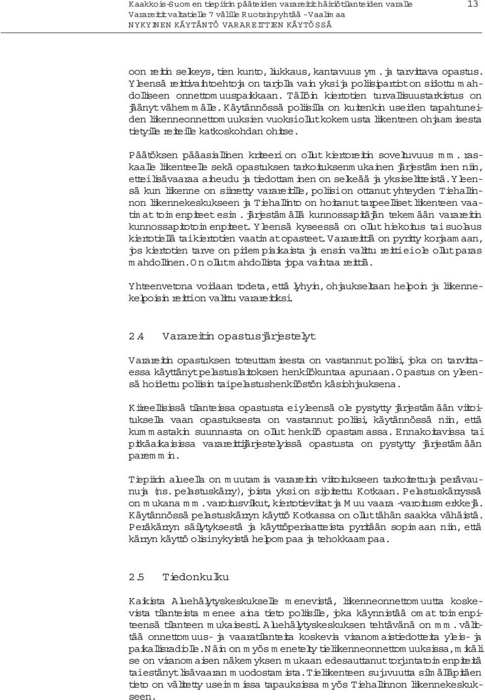 käytännössä polisila on kuitenkin useiden tapahtuneiden likenneonnettom uuksien vuoksio lutkokem usta likenteen ohjaam isesta tietyile reiteile katkoskohdan ohitse.