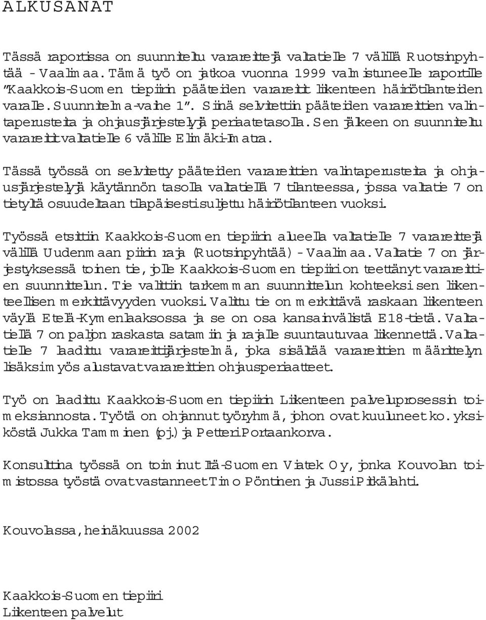 S inä selvitettin pääteiden varareittien valintaperusteita ja ohjausjärjestelyjä periaatetaso la.sen jälkeen on suunniteltu varareititvaltatie le 6 välile Elim äki-im atra.
