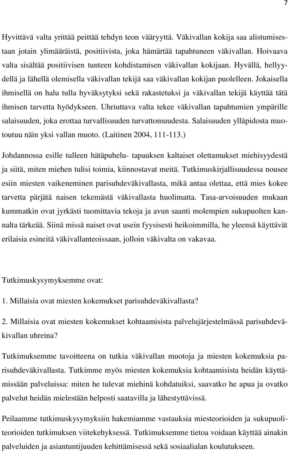 Jokaisella ihmisellä on halu tulla hyväksytyksi sekä rakastetuksi ja väkivallan tekijä käyttää tätä ihmisen tarvetta hyödykseen.