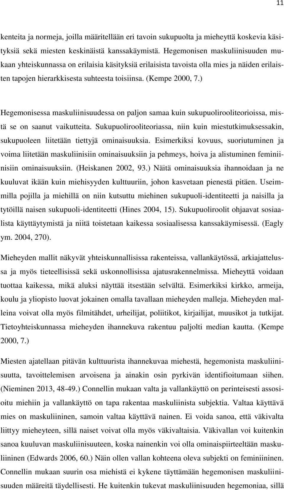 ) Hegemonisessa maskuliinisuudessa on paljon samaa kuin sukupuolirooliteorioissa, mistä se on saanut vaikutteita.