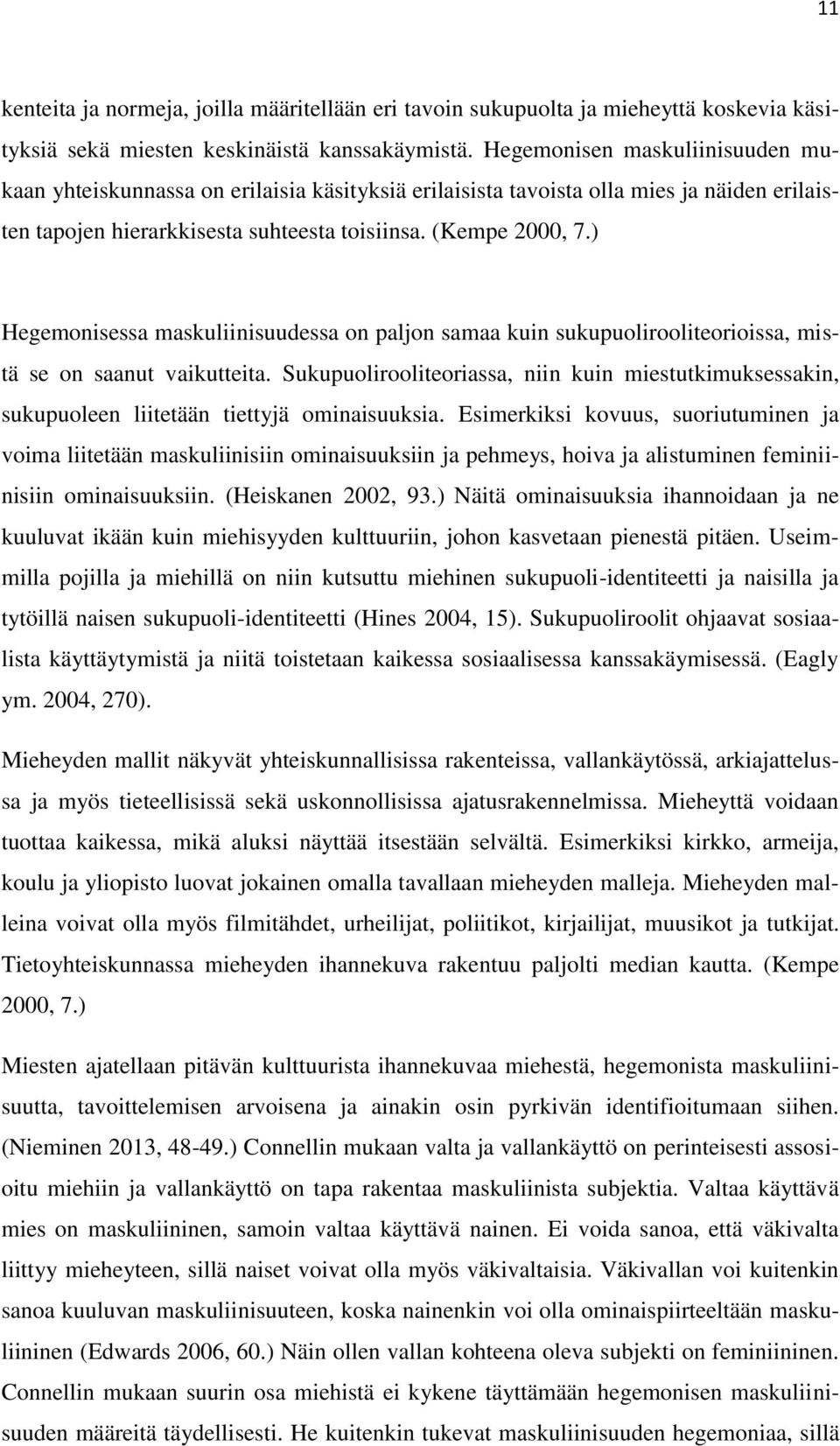 ) Hegemonisessa maskuliinisuudessa on paljon samaa kuin sukupuolirooliteorioissa, mistä se on saanut vaikutteita.