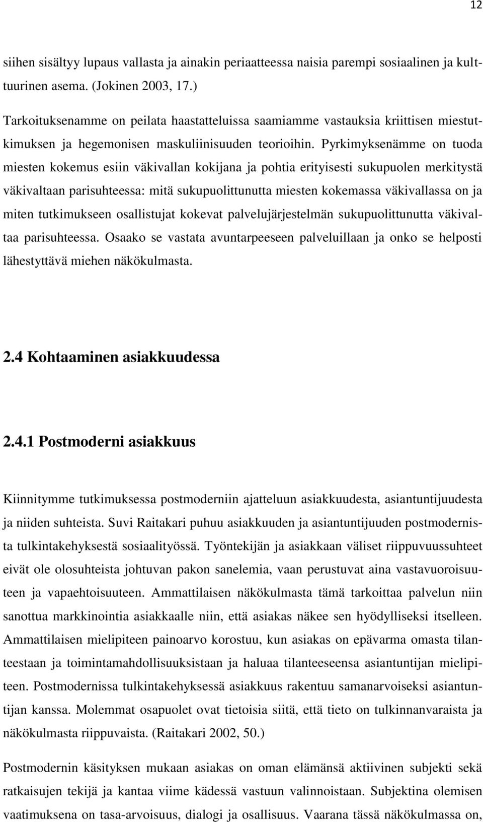 Pyrkimyksenämme on tuoda miesten kokemus esiin väkivallan kokijana ja pohtia erityisesti sukupuolen merkitystä väkivaltaan parisuhteessa: mitä sukupuolittunutta miesten kokemassa väkivallassa on ja