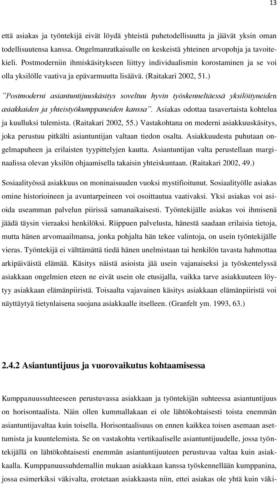 ) Postmoderni asiantuntijuuskäsitys soveltuu hyvin työskenneltäessä yksilöityneiden asiakkaiden ja yhteistyökumppaneiden kanssa. Asiakas odottaa tasavertaista kohtelua ja kuulluksi tulemista.