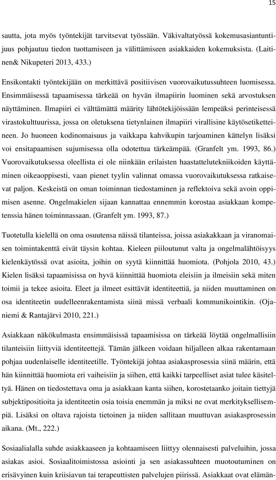 Ilmapiiri ei välttämättä määrity lähtötekijöissään lempeäksi perinteisessä virastokulttuurissa, jossa on oletuksena tietynlainen ilmapiiri virallisine käytösetiketteineen.