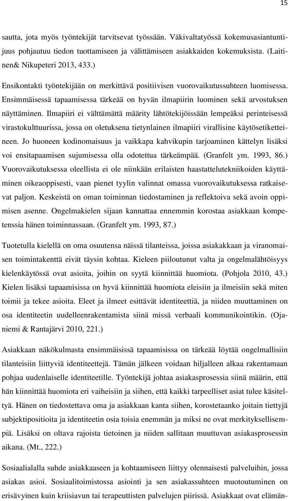 Ilmapiiri ei välttämättä määrity lähtötekijöissään lempeäksi perinteisessä virastokulttuurissa, jossa on oletuksena tietynlainen ilmapiiri virallisine käytösetiketteineen.