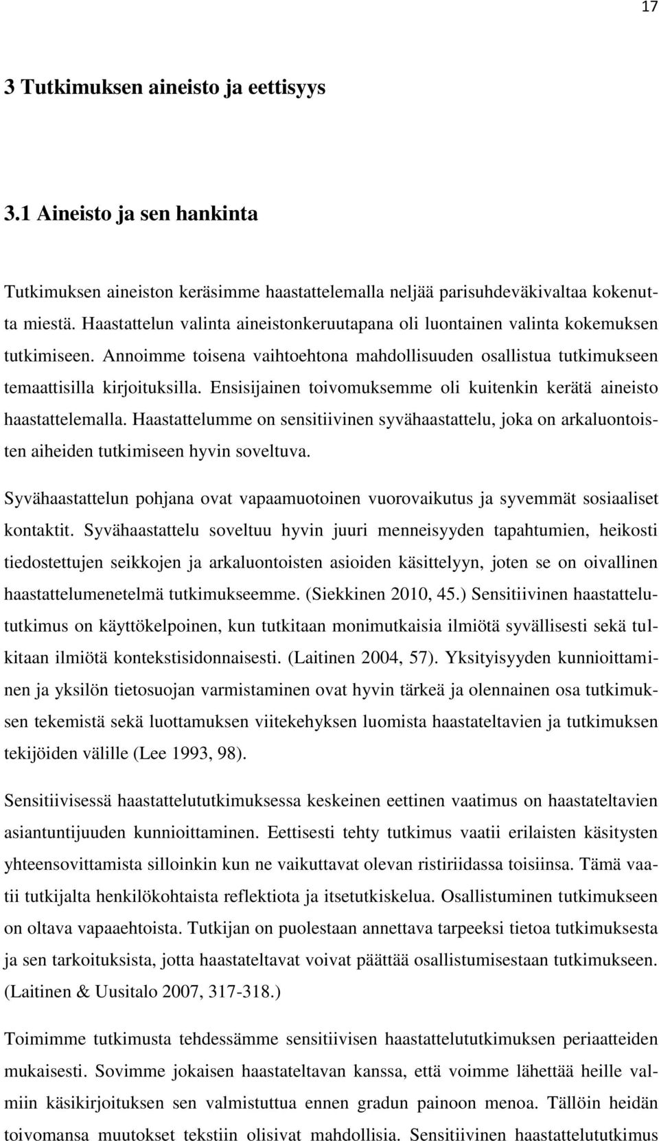 Ensisijainen toivomuksemme oli kuitenkin kerätä aineisto haastattelemalla. Haastattelumme on sensitiivinen syvähaastattelu, joka on arkaluontoisten aiheiden tutkimiseen hyvin soveltuva.