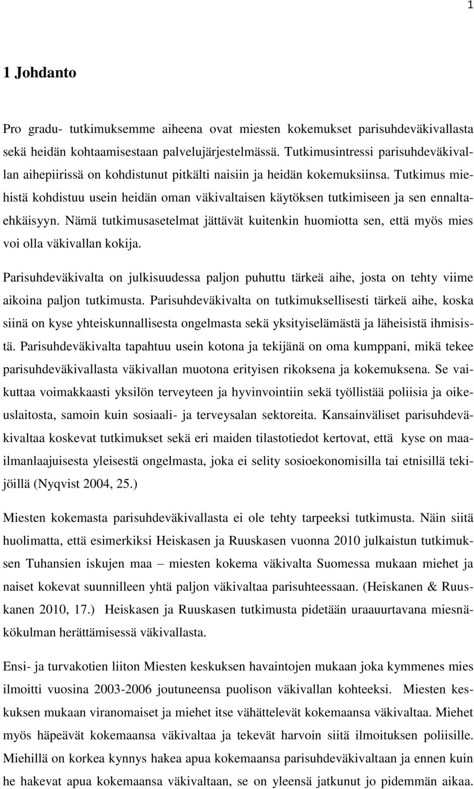 Tutkimus miehistä kohdistuu usein heidän oman väkivaltaisen käytöksen tutkimiseen ja sen ennaltaehkäisyyn.