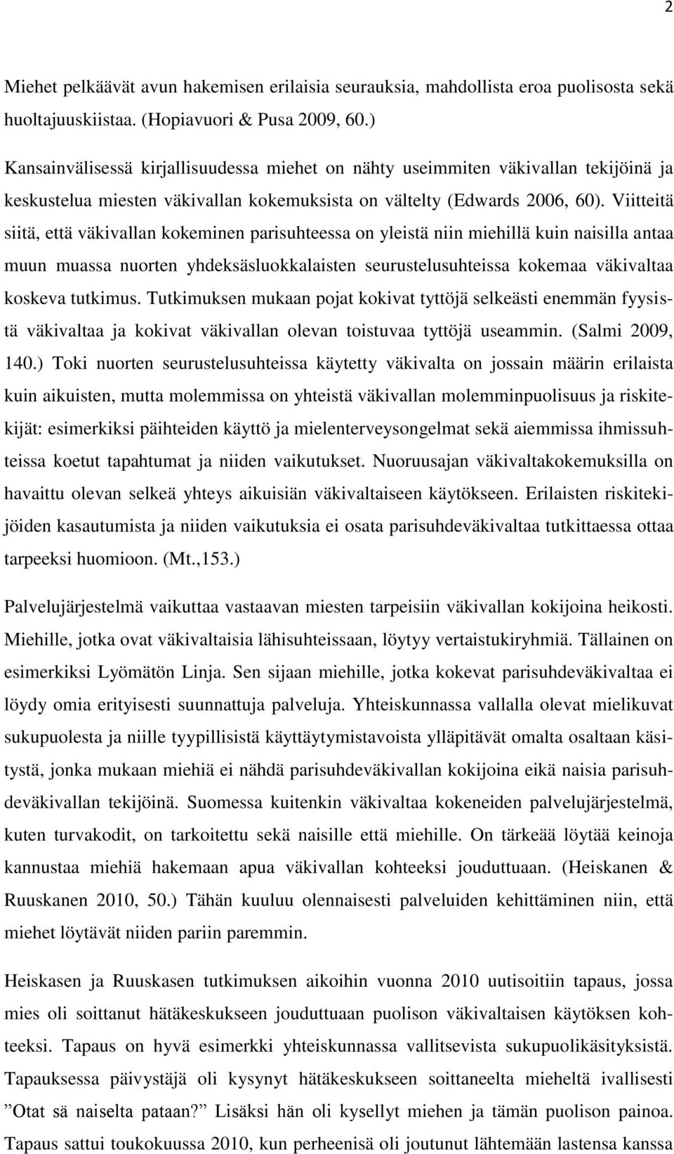 Viitteitä siitä, että väkivallan kokeminen parisuhteessa on yleistä niin miehillä kuin naisilla antaa muun muassa nuorten yhdeksäsluokkalaisten seurustelusuhteissa kokemaa väkivaltaa koskeva tutkimus.