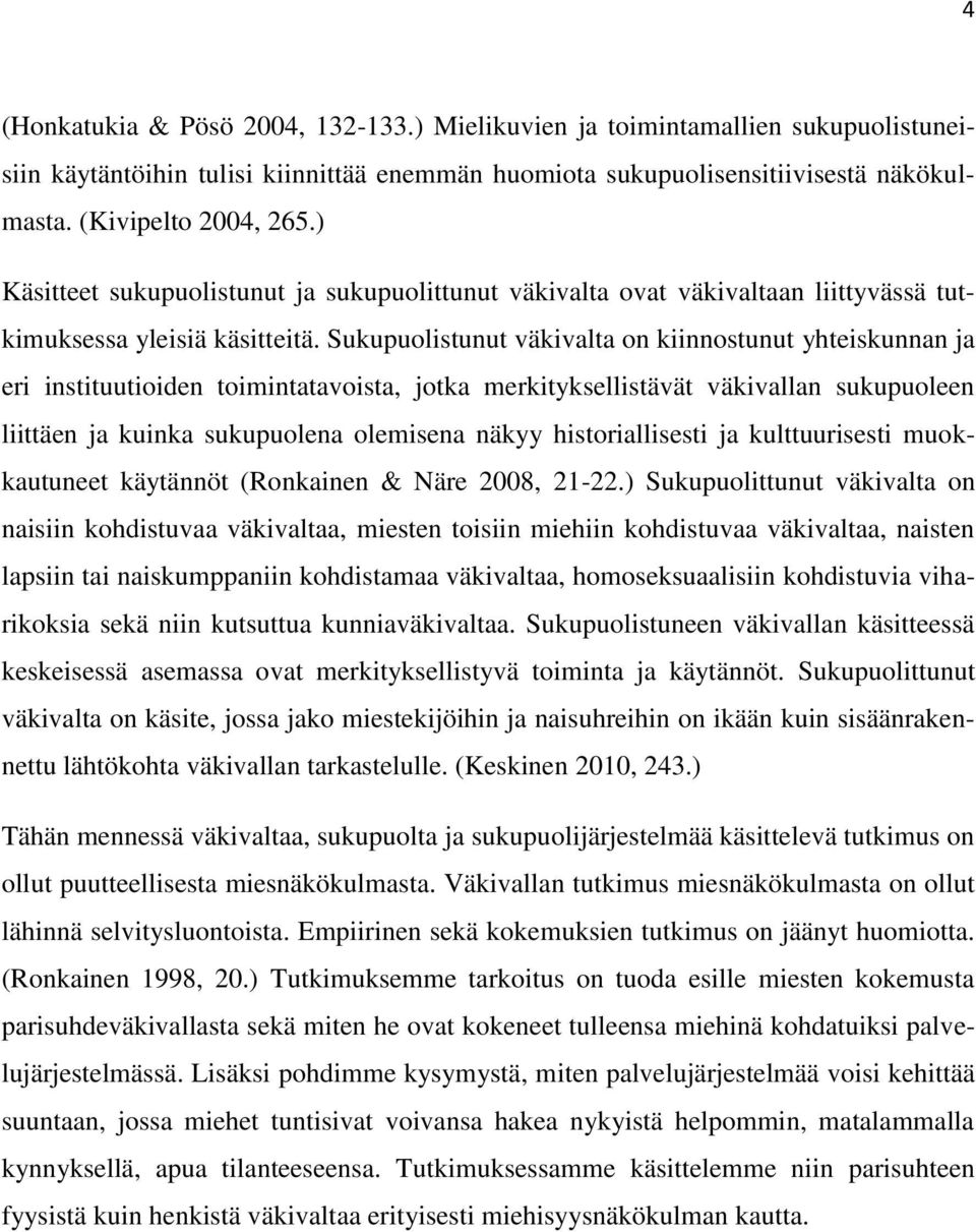 Sukupuolistunut väkivalta on kiinnostunut yhteiskunnan ja eri instituutioiden toimintatavoista, jotka merkityksellistävät väkivallan sukupuoleen liittäen ja kuinka sukupuolena olemisena näkyy