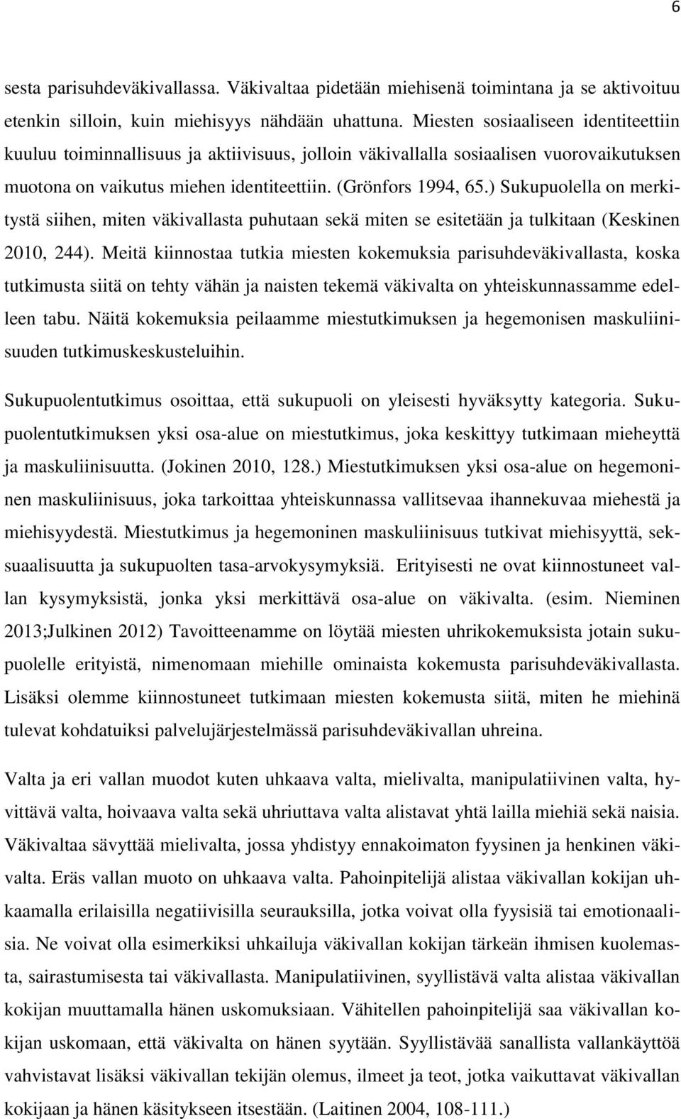 ) Sukupuolella on merkitystä siihen, miten väkivallasta puhutaan sekä miten se esitetään ja tulkitaan (Keskinen 2010, 244).