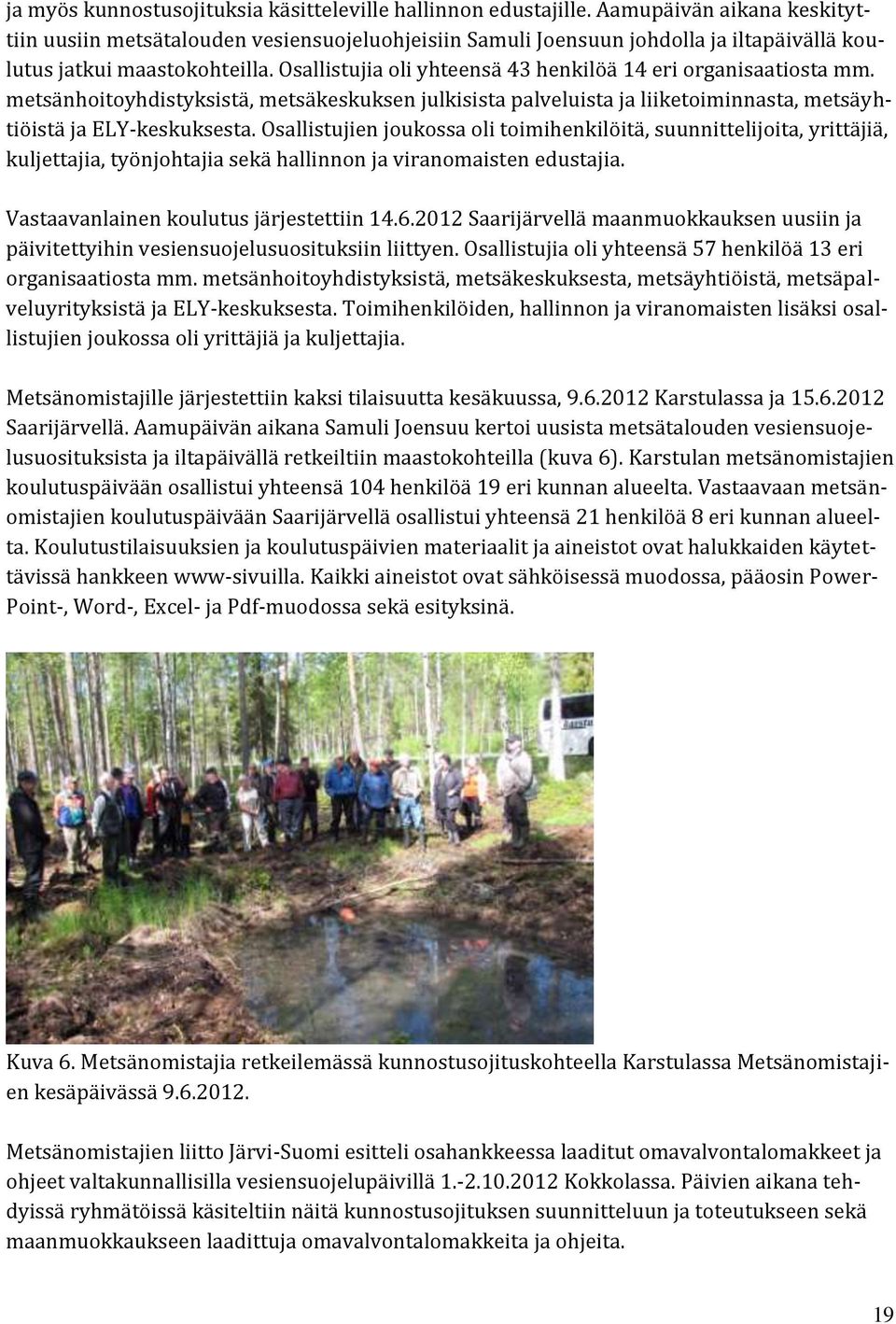 Osallistujia oli yhteensä 43 henkilöä 14 eri organisaatiosta mm. metsänhoitoyhdistyksistä, metsäkeskuksen julkisista palveluista ja liiketoiminnasta, metsäyhtiöistä ja ELY-keskuksesta.