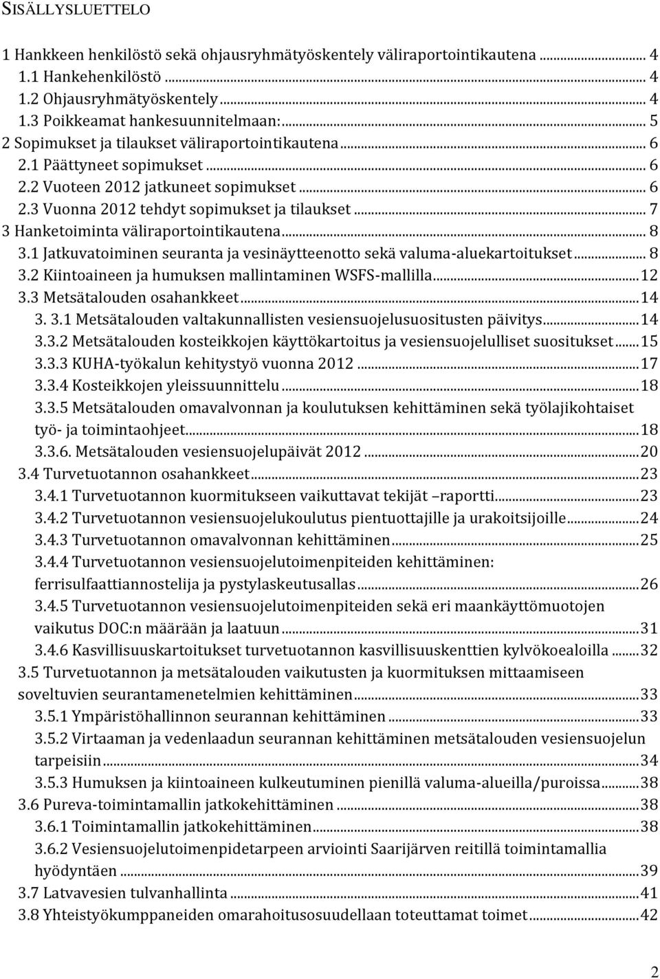 .. 7 3 Hanketoiminta väliraportointikautena... 8 3.1 Jatkuvatoiminen seuranta ja vesinäytteenotto sekä valuma-aluekartoitukset... 8 3.2 Kiintoaineen ja humuksen mallintaminen WSFS-mallilla... 12 3.