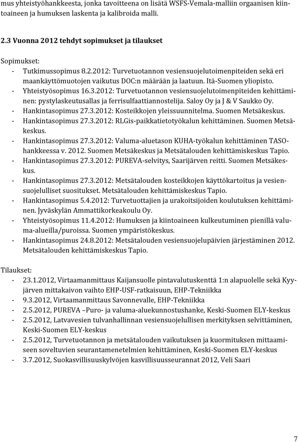 Itä-Suomen yliopisto. - Yhteistyösopimus 16.3.2012: Turvetuotannon vesiensuojelutoimenpiteiden kehittäminen: pystylaskeutusallas ja ferrisulfaattiannostelija. Saloy Oy ja J & V Saukko Oy.