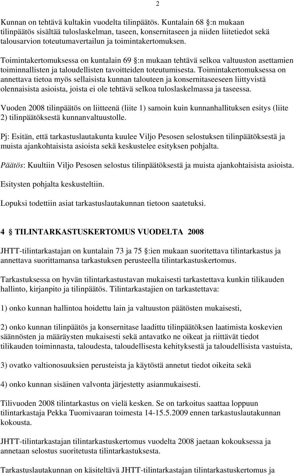 Toimintakertomuksessa on kuntalain 69 :n mukaan tehtävä selkoa valtuuston asettamien toiminnallisten ja taloudellisten tavoitteiden toteutumisesta.