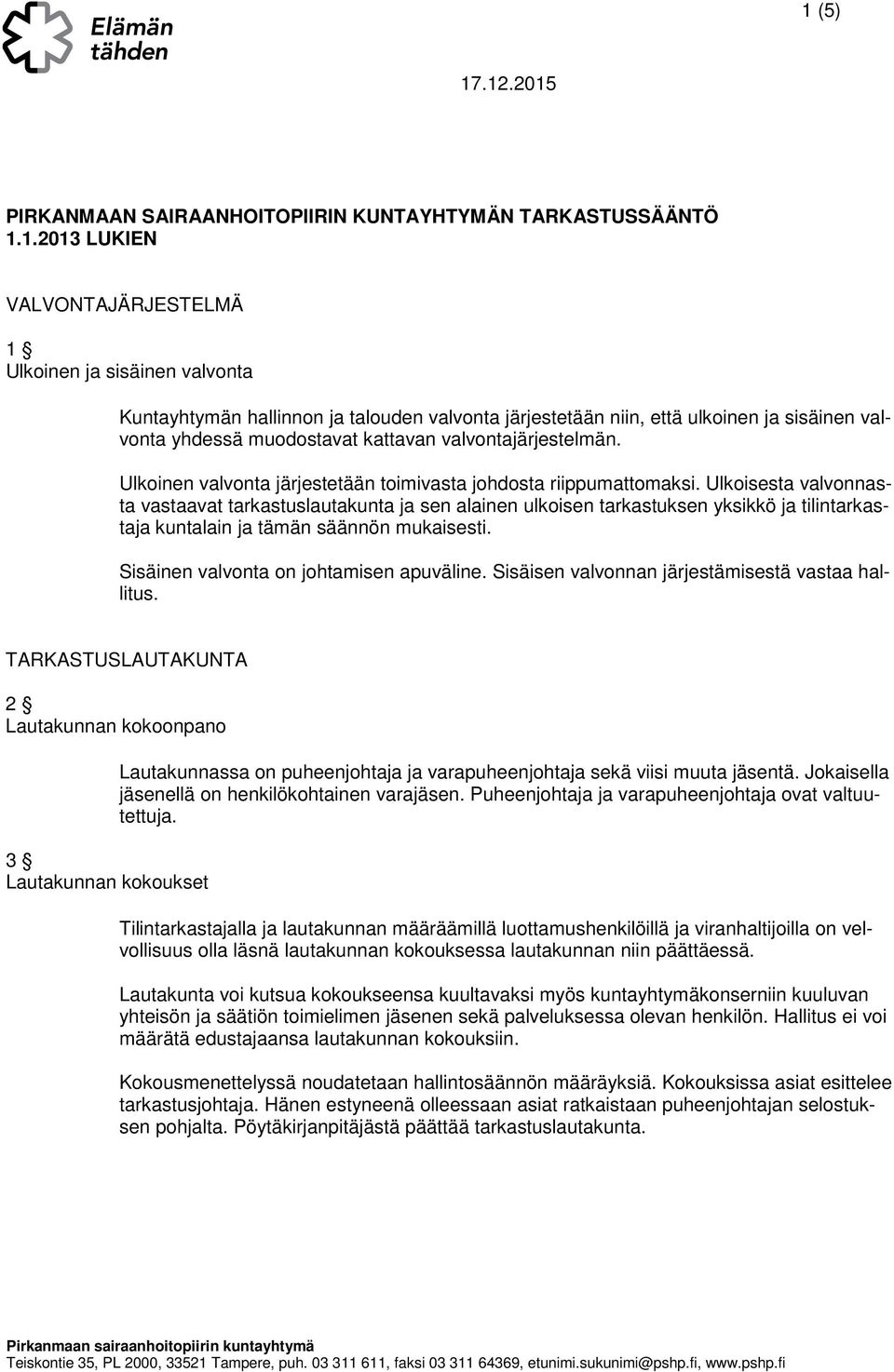 Ulkoisesta valvonnasta vastaavat tarkastuslautakunta ja sen alainen ulkoisen tarkastuksen yksikkö ja tilintarkastaja kuntalain ja tämän säännön mukaisesti. Sisäinen valvonta on johtamisen apuväline.