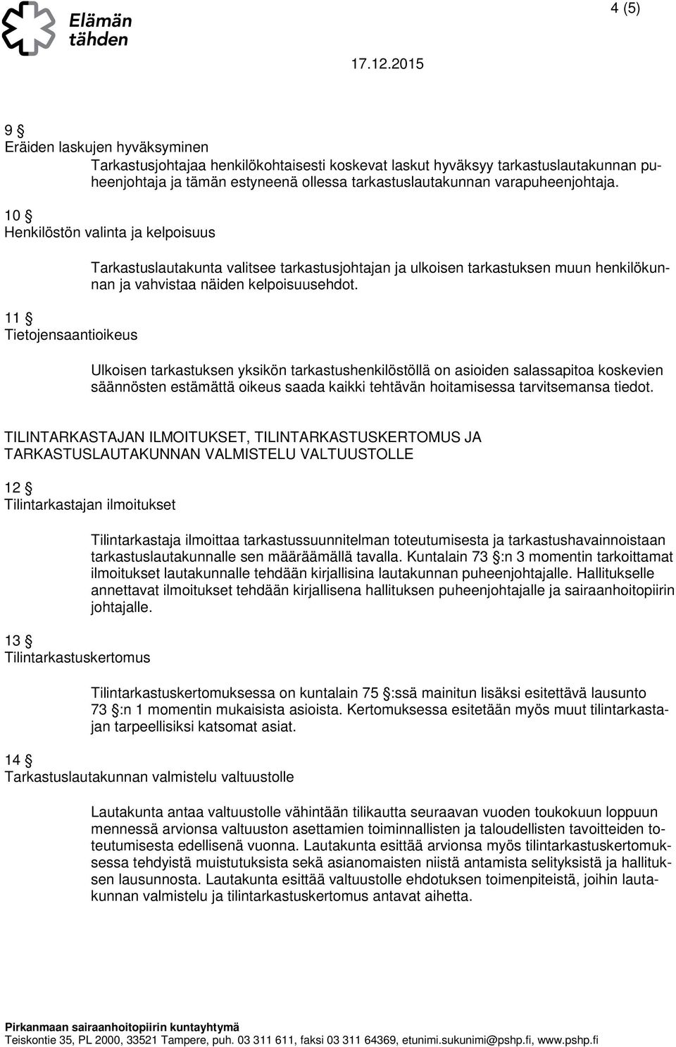 10 Henkilöstön valinta ja kelpoisuus 11 Tietojensaantioikeus Tarkastuslautakunta valitsee tarkastusjohtajan ja ulkoisen tarkastuksen muun henkilökunnan ja vahvistaa näiden kelpoisuusehdot.