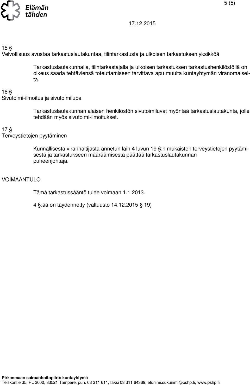 16 Sivutoimi-ilmoitus ja sivutoimilupa Tarkastuslautakunnan alaisen henkilöstön sivutoimiluvat myöntää tarkastuslautakunta, jolle tehdään myös sivutoimi-ilmoitukset.