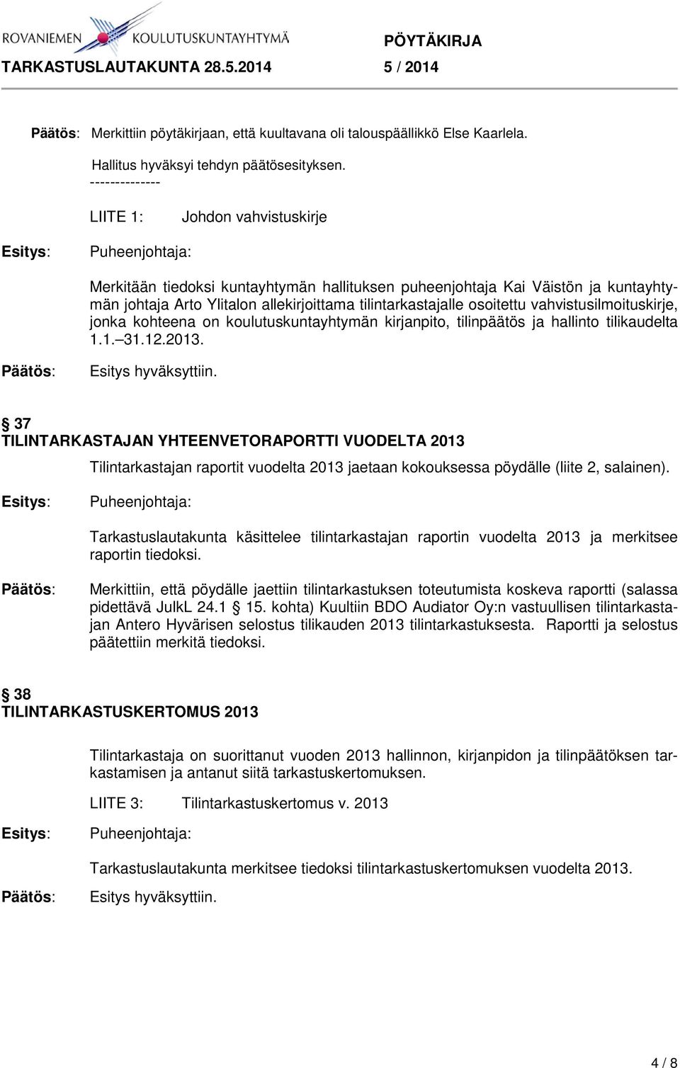 vahvistusilmoituskirje, jonka kohteena on koulutuskuntayhtymän kirjanpito, tilinpäätös ja hallinto tilikaudelta 1.1. 31.12.2013. Esitys hyväksyttiin.