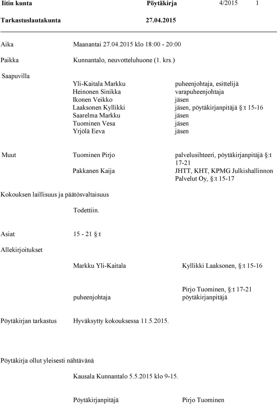 Yrjölä Eeva jäsen Muut Tuominen Pirjo palvelusihteeri, pöytäkirjanpitäjä :t 17-21 Pakkanen Kaija JHTT, KHT, KPMG Julkishallinnon Palvelut Oy, :t 15-17 Kokouksen laillisuus ja päätösvaltaisuus