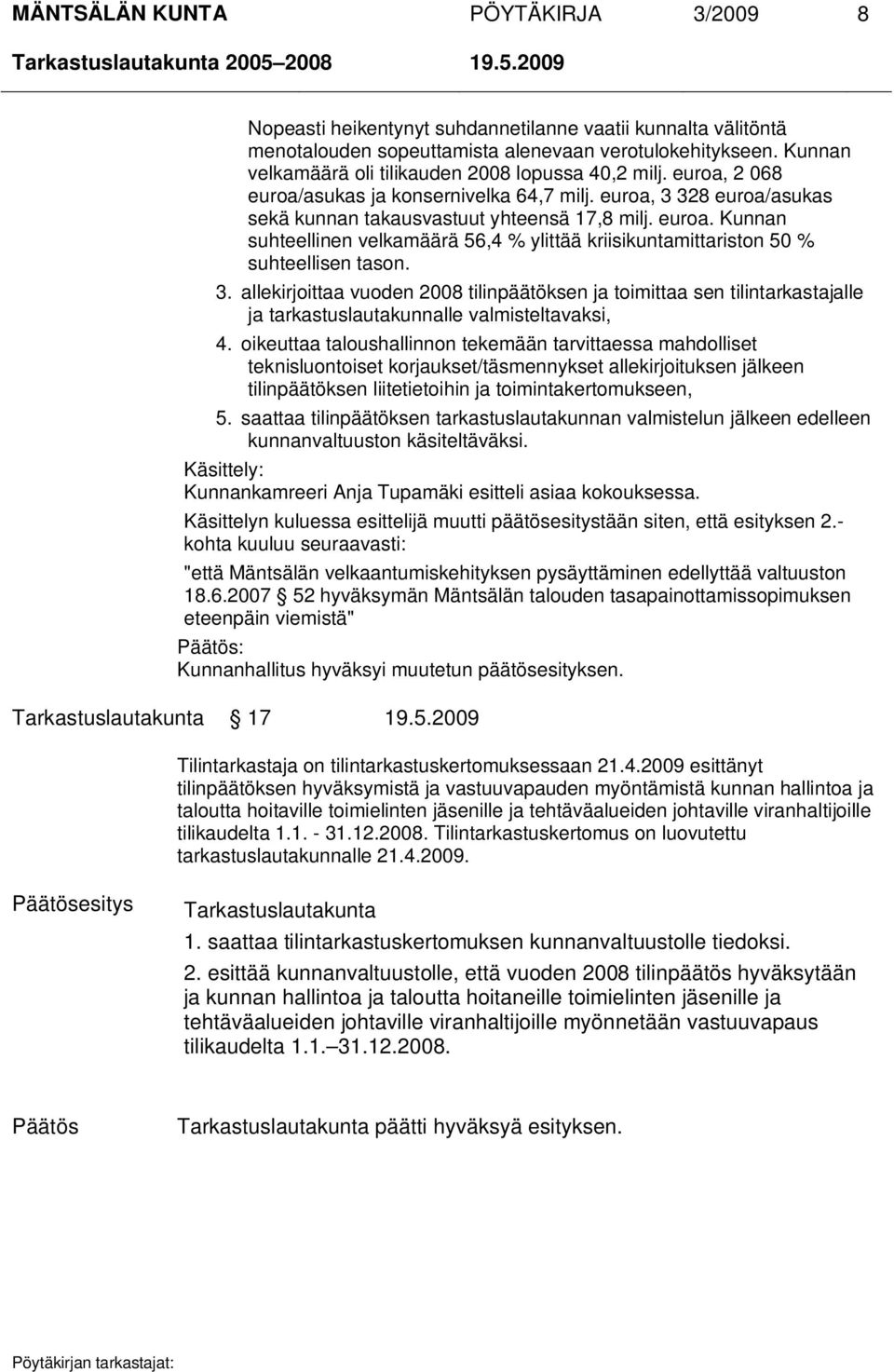 3. allekirjoittaa vuoden 2008 tilinpäätöksen ja toimittaa sen tilintarkastajalle ja tarkastuslautakunnalle valmisteltavaksi, 4.